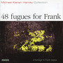 HARVEY, M.K.: 48 Fugues for Frank (Harvey)