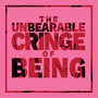 The Unbearable Cringe of Being (Explicit)