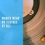 Women Wear No Clothes at All