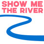 Show Me The River