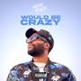 Would Be Crazy (Explicit)