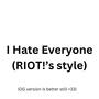 I Hate Everyone (RIOT!'s Style) [Explicit]