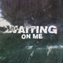 Waiting on Me (Explicit)