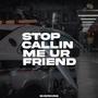 Stop Callin Me Ur Friend (Explicit)