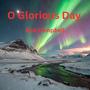 O Glorious Day