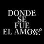 DONDESEFUEELAMOR?