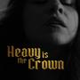 Heavy Is The Crown