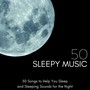 Sleepy Music 50 - 50 Songs to Help You Sleep and Sleeping Sounds for the Night