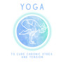 Yoga to Cure Chronic Stress and Tension