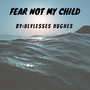 Fear Not My Child