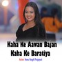 Kaha Ke Aawan Bajan Kaha Ke Baratiya