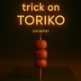 trick on TORIKO