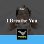 I Breathe You