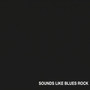 SOUNDS LIKE BLUES ROCK