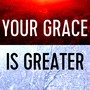 Your Grace Is Greater