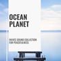 Ocean Planet - Waves Sound Collection for Peacefulness