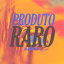 Produto Raro (Explicit)