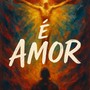 É AMOR