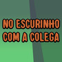 No Escurinho Com a Colega (Explicit)