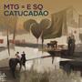 MTG = E SO CATUCADÃO (Explicit)