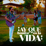 ¡Ay Que Bonita Es La Vida!