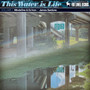 This Water is Life, Vol. I (Explicit)