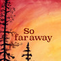 So far away
