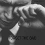 Forget The Bad