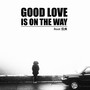 GOOD LOVE IS ON THE WAY