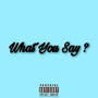 What You Say ? (Explicit)