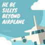 He Be Sillys Beyond Airplane