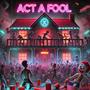 ACT A FOOL (Explicit)