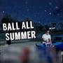 Ball All Summer (Explicit)