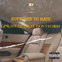 Supposed To Hate (Explicit)