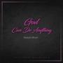 God Can Do Anything (feat. The Epoch House Choir)