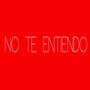 No Te Entiendo