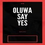 Oluwa Say Yes