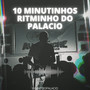 10 MINUTINHOS DE RITMINHO DO PALACIO (Explicit)