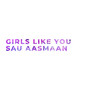 Girls Like You / Sau Aasmaan