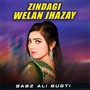 Zindagi Welan Jhazay