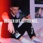 Better off as friends.. (Explicit)