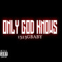 ONLY GOD KNOWS (Explicit)