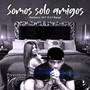 Somos Solo Amigos (Explicit)