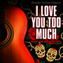 I Love You Too Much (From 