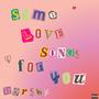 SOME LOVE SONGS FOR YOU (Explicit)