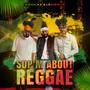 Sup'm About Reggae