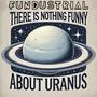 There Is Nothing Funny About Uranus