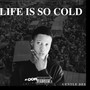 Life Is So Cold