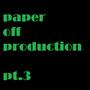 Paper Off Production, Pt. 3