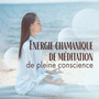 Energie chamanique de méditation de pleine conscience: 2019 Collection de New Age musique pour la méditation profonde, la contemplation, la formation de yoga et la relaxation complète